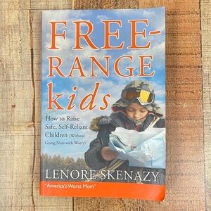 Free-Range Kids: How to Raise Safe, Self-Reliant Children Parenting Book